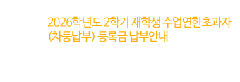 2026학년도 2학기 재학생 수업연한초과자(차등납부) 등록금 납부안내